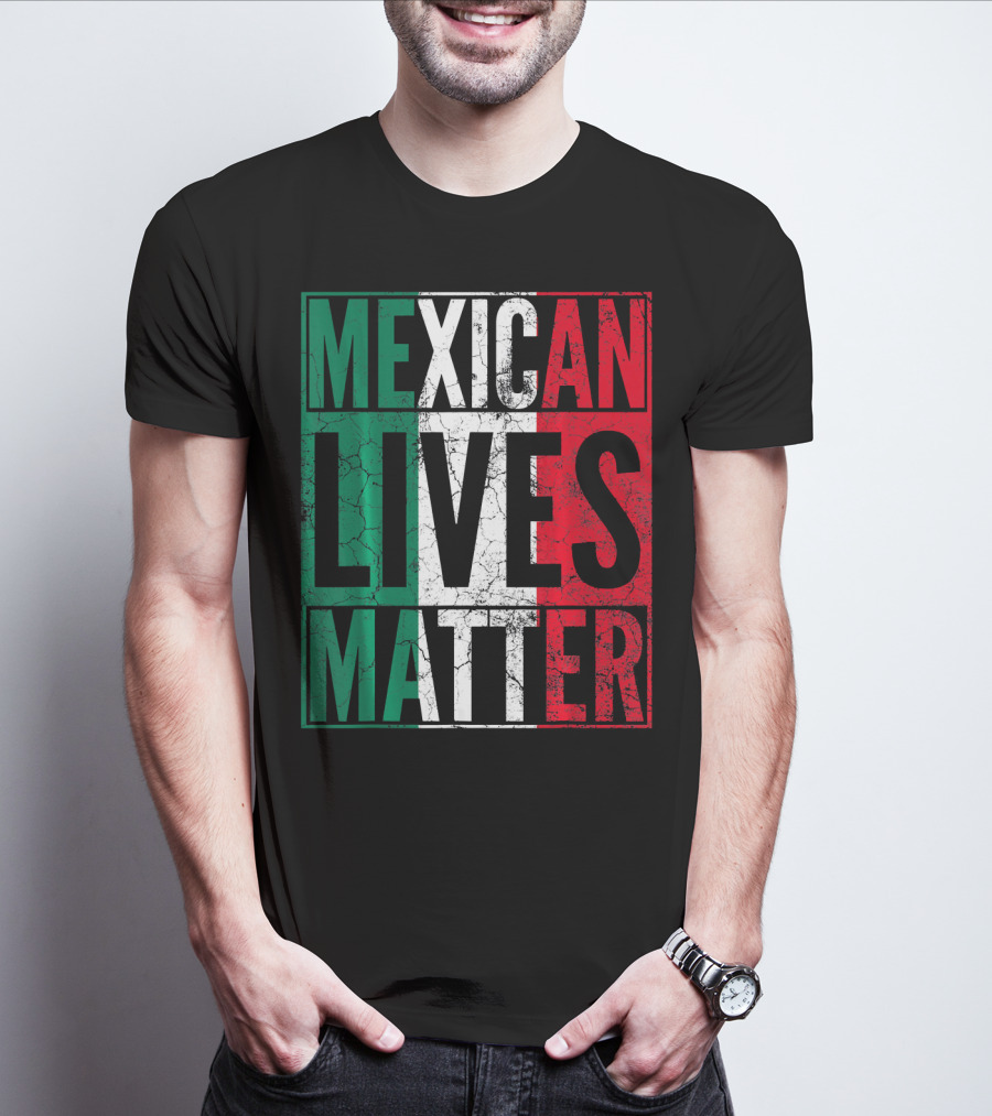MEXICAN LIVES MATTER Cinco De Mayo Green Red White Flag T-Shirt