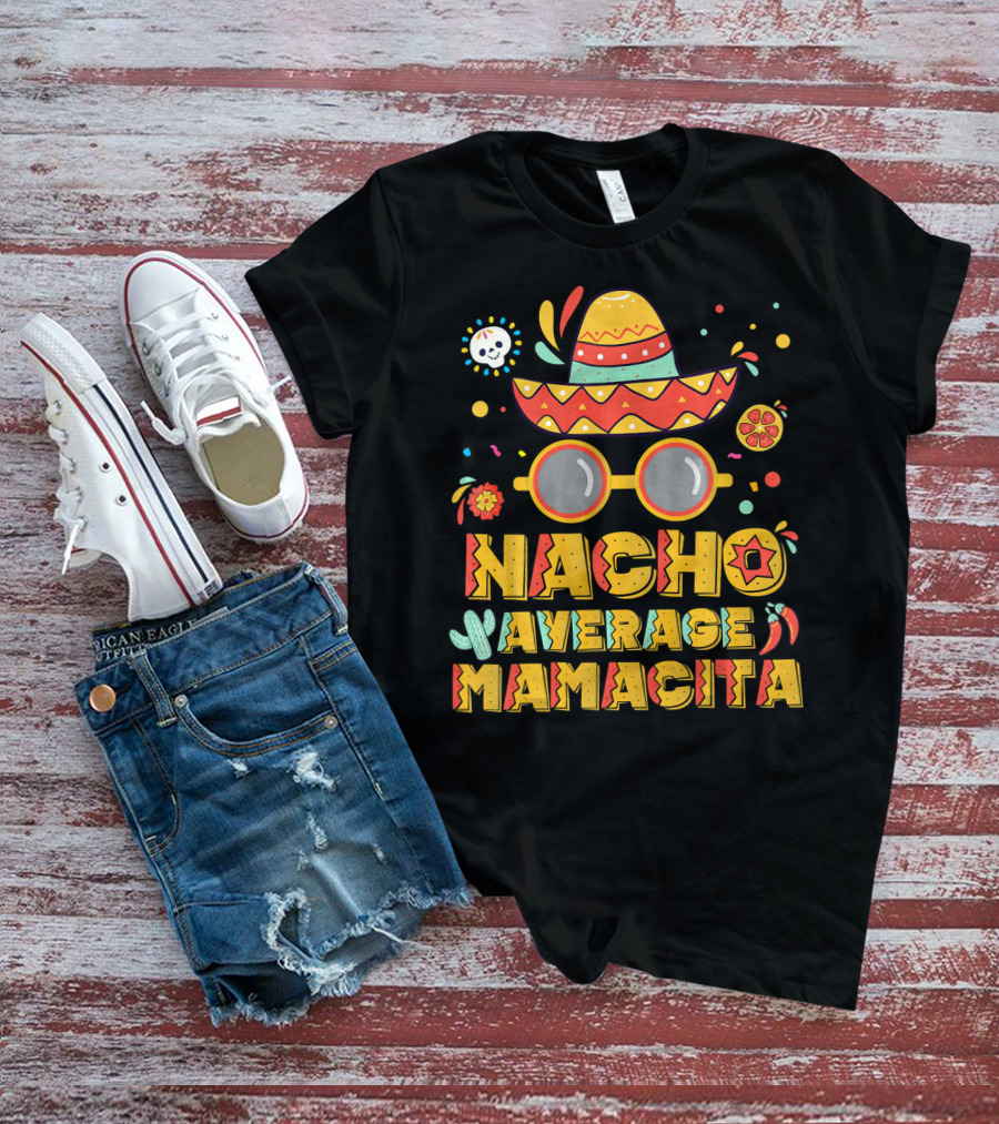 Nacho Average Mamacita Sombrero And Sunglasses Fiesta Elements T-Shirt