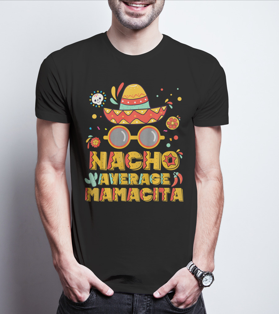 Nacho Average Mamacita Sombrero And Sunglasses Fiesta Elements T-Shirt
