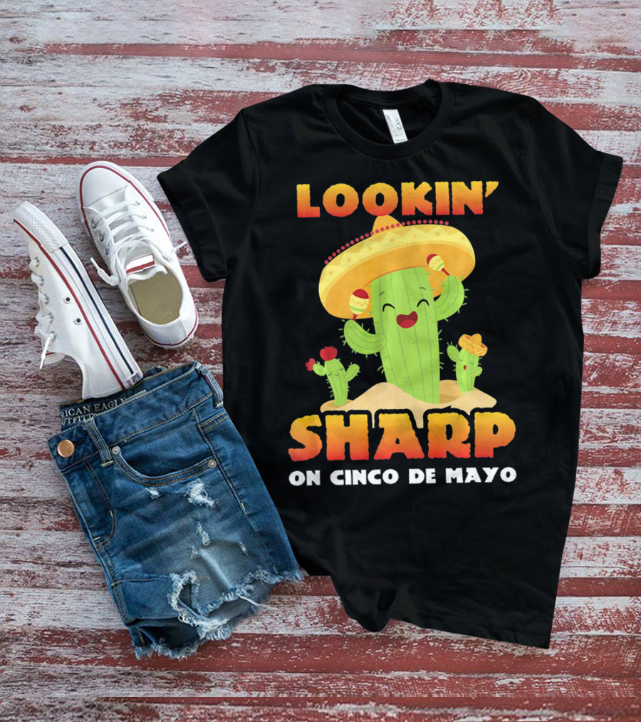 Lookin' Sharp On Cinco De Mayo Cactus Sombrero Fun T-Shirt