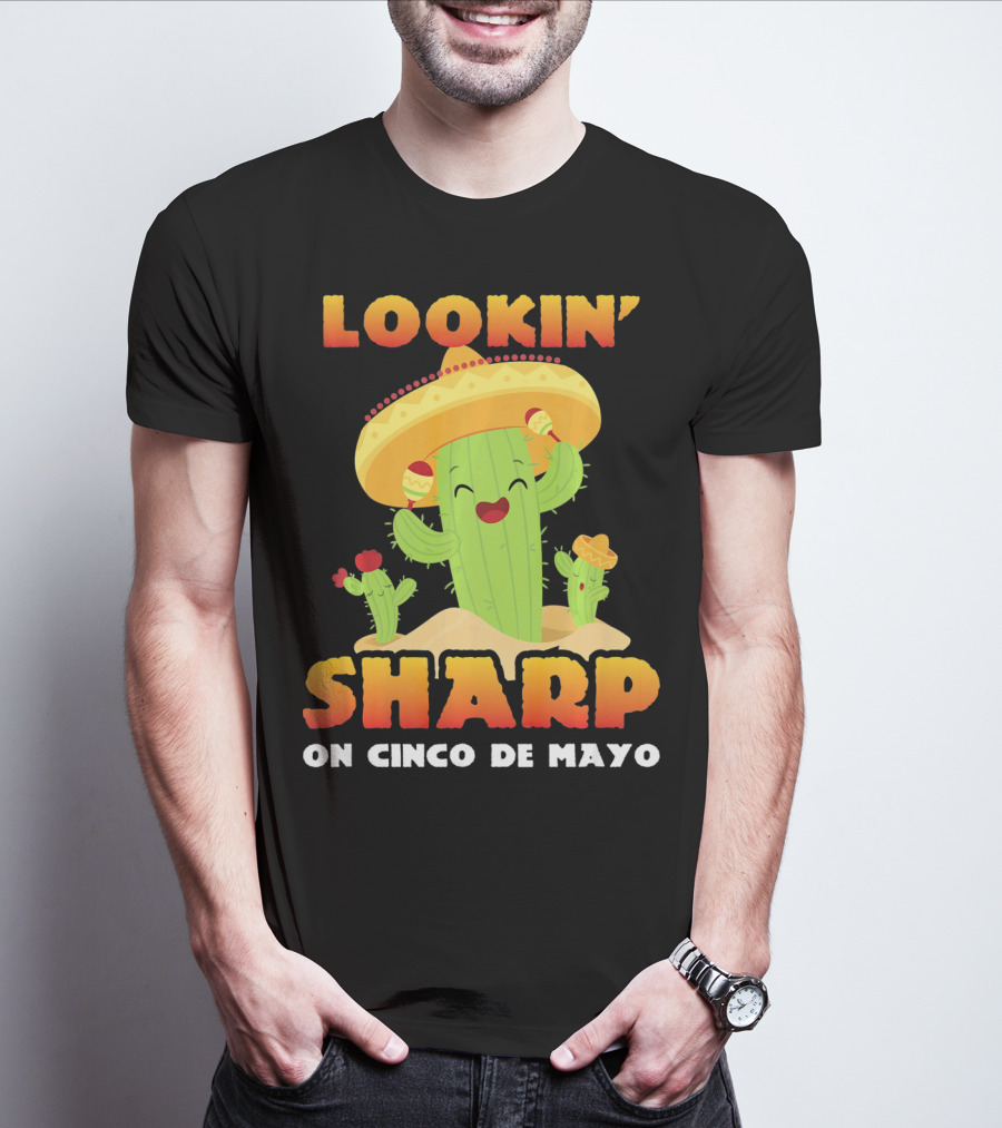 Lookin' Sharp On Cinco De Mayo Cactus Sombrero Fun T-Shirt