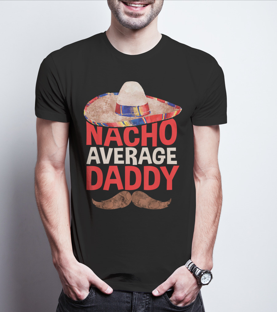 Mens Nacho Average Daddy Sombrero Mustache Fun Cinco De Mayo T-Shirt