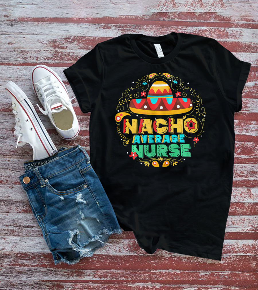 Nacho Average Nurse Sombrero Fiesta Cinco De Mayo T-Shirt