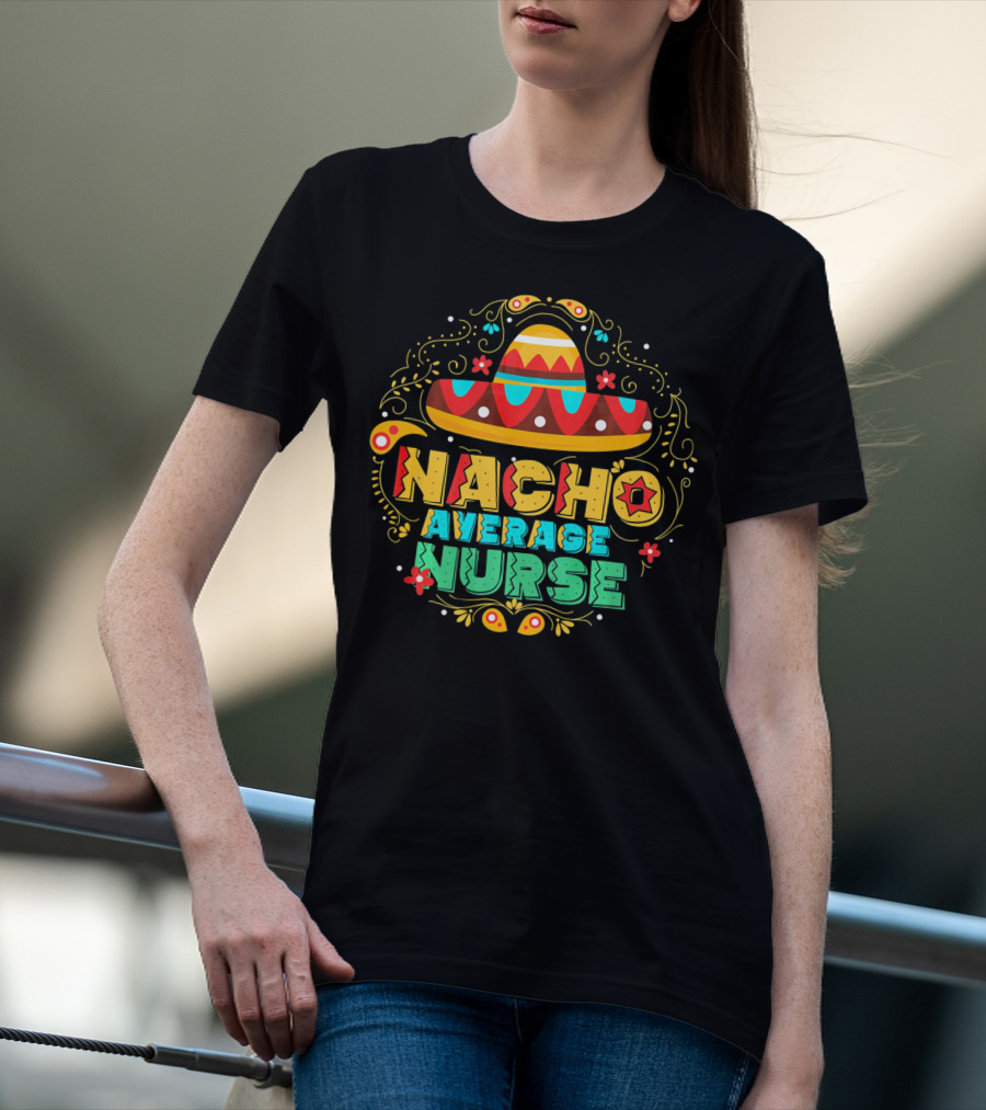 Nacho Average Nurse Sombrero Fiesta Cinco De Mayo T-Shirt