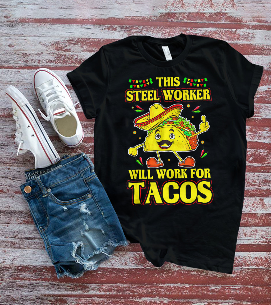 This Steel Worker Will Work For Tacos T-Shirt