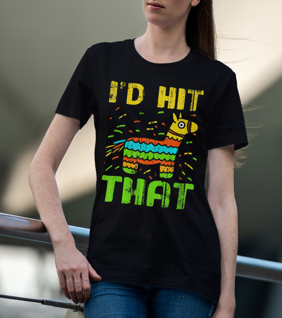I'd Hit That Cinco De Mayo Funny Mexi Piñata T-Shirt