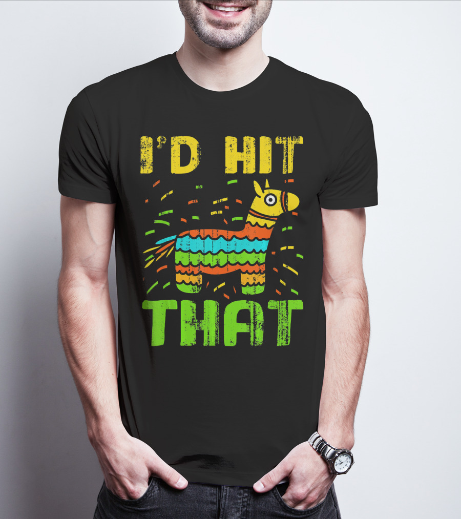 I'd Hit That Cinco De Mayo Funny Mexi Piñata T-Shirt