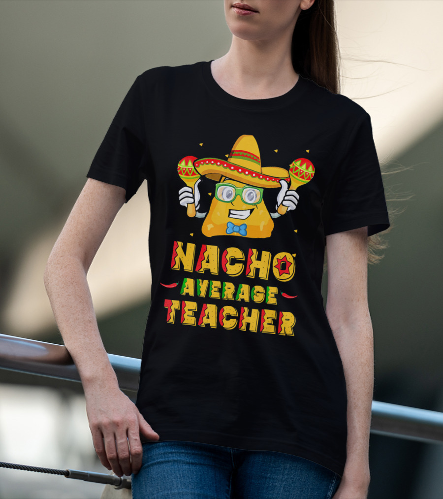 Nacho Average Teacher Cinco De Mayo Fiesta Sombrero Maracas T-Shirt