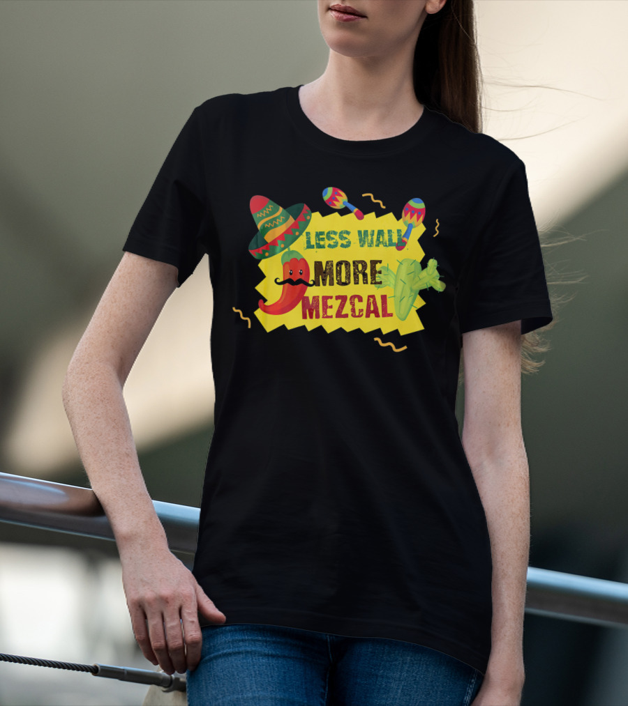 Less Wall More Mezcal Sombrero Maracas Cactus Pepper T-Shirt