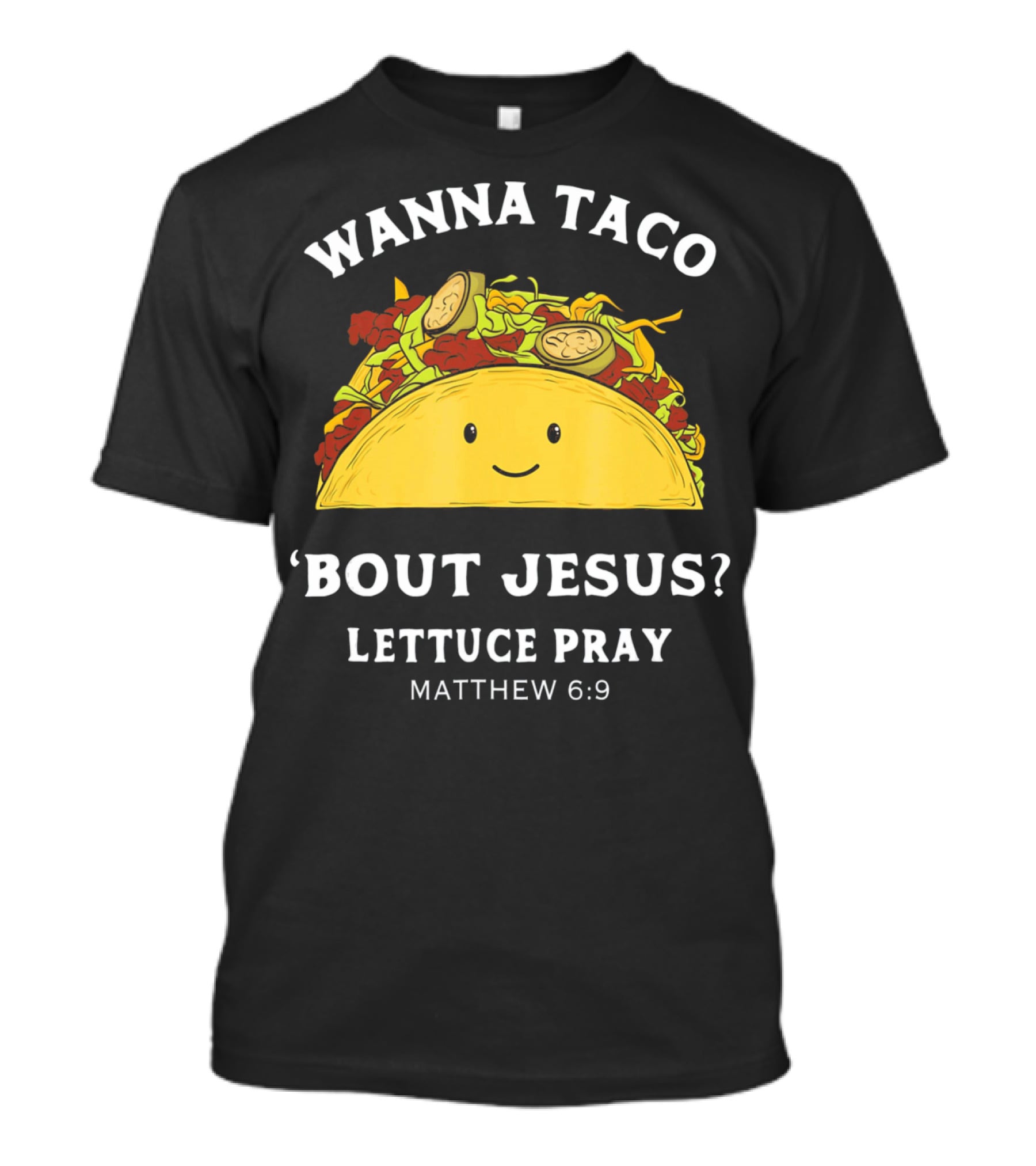 Wanna Taco 'Bout Jesus? Lettuce Pray Matthew 6:9 T-Shirt