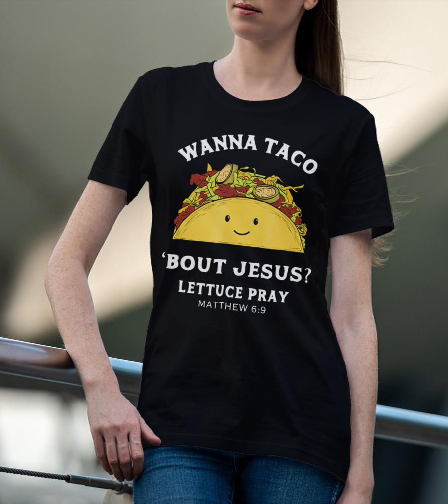 Wanna Taco 'Bout Jesus? Lettuce Pray Matthew 6:9 T-Shirt