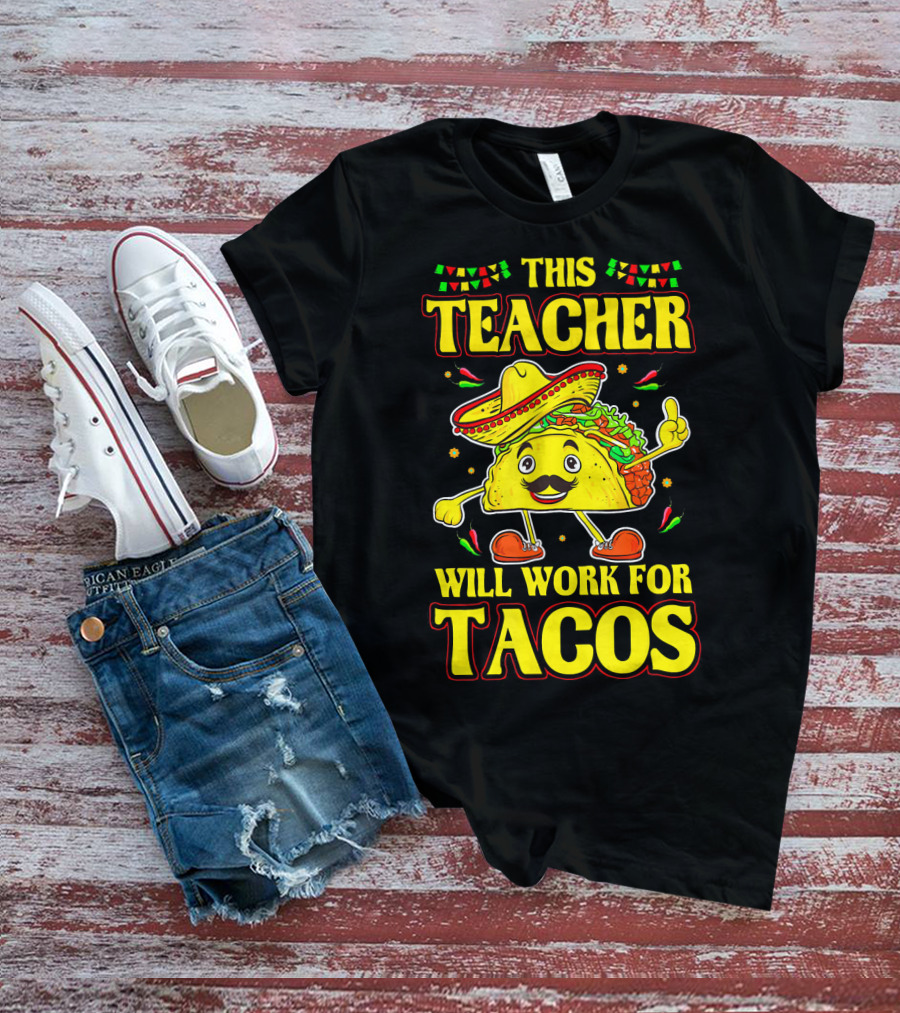 This Teacher Will Work For Tacos Funny Cinco De Mayo Mexican Taco Lover T-Shirt