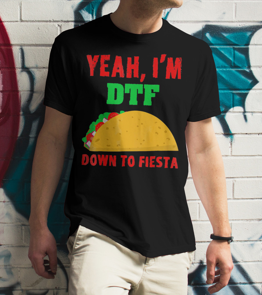 Yeah I'm Down To Fiesta Taco Funny Cinco De Mayo Mens DTF T-Shirt
