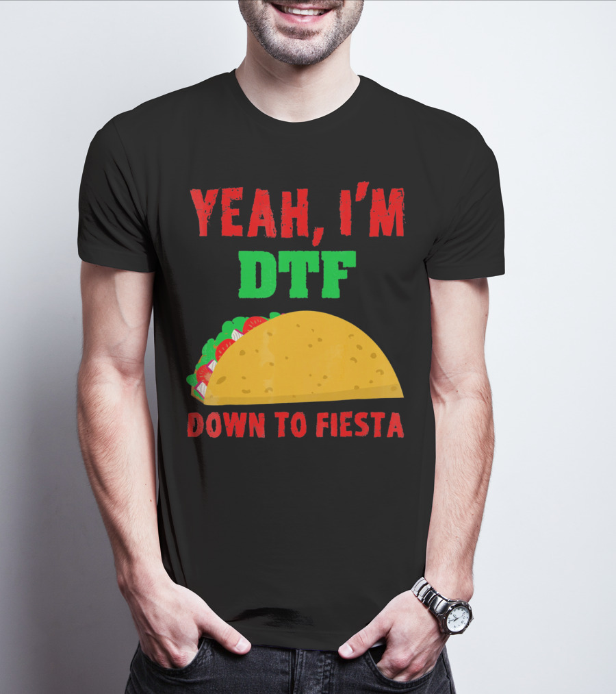 Yeah I'm Down To Fiesta Taco Funny Cinco De Mayo Mens DTF T-Shirt