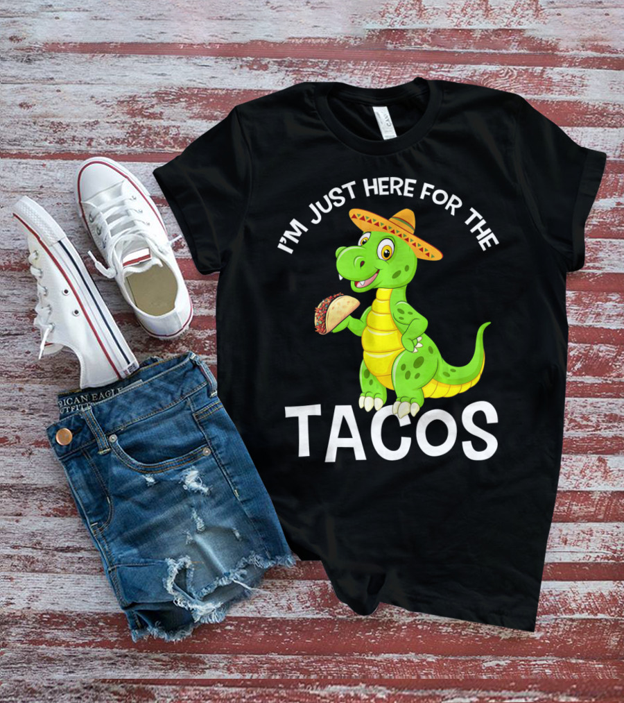 I'm Just Here For The Tacos Funny Dinosaur Eat Tacos Cinco De T-Shirt