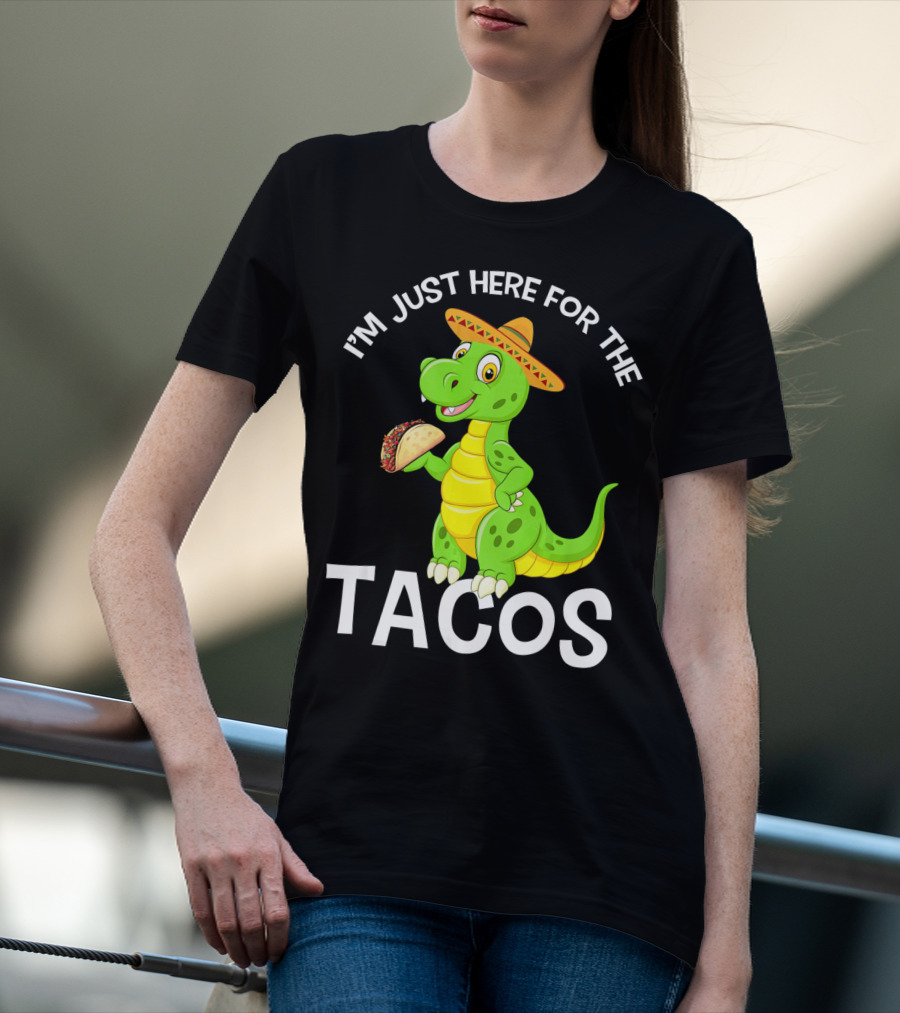 I'm Just Here For The Tacos Funny Dinosaur Eat Tacos Cinco De T-Shirt