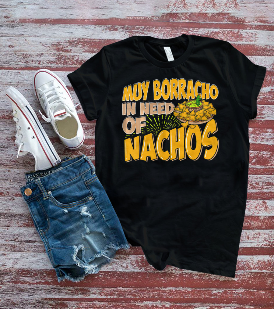 Muy Borracho In Need Of Nachos Funny Text With Nachos T-Shirt