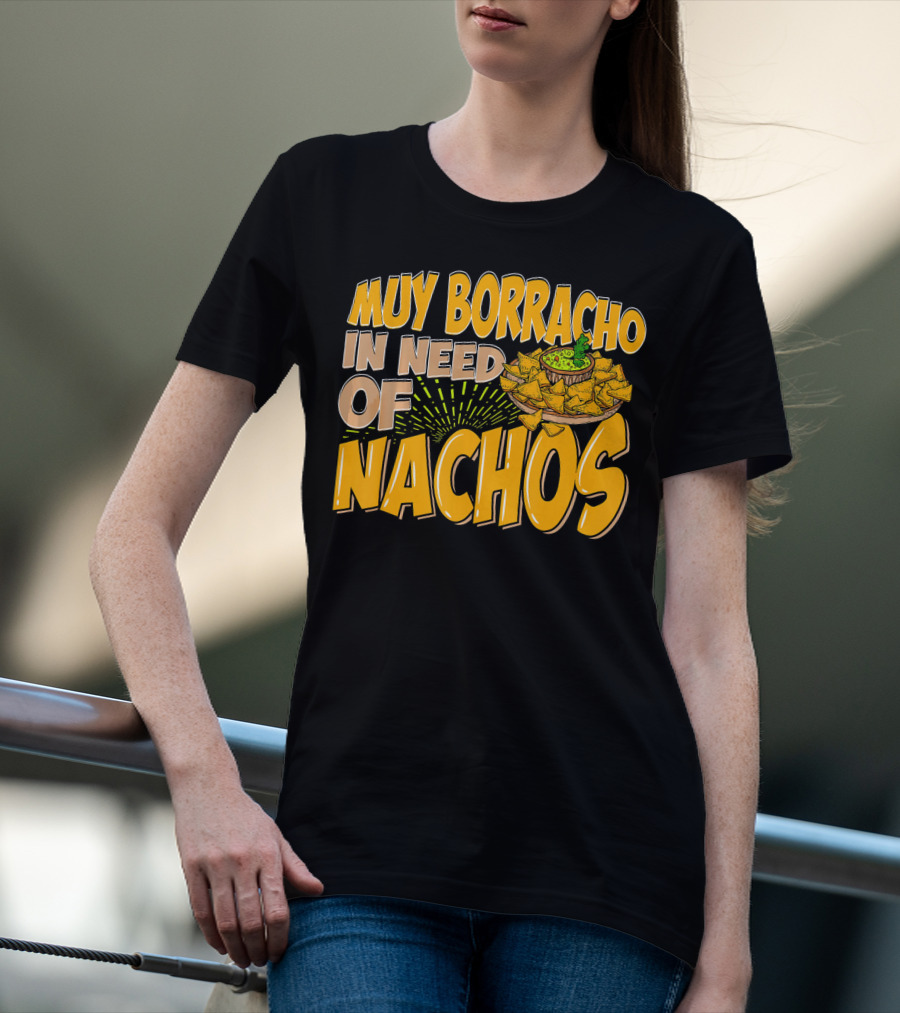 Muy Borracho In Need Of Nachos Funny Text With Nachos T-Shirt