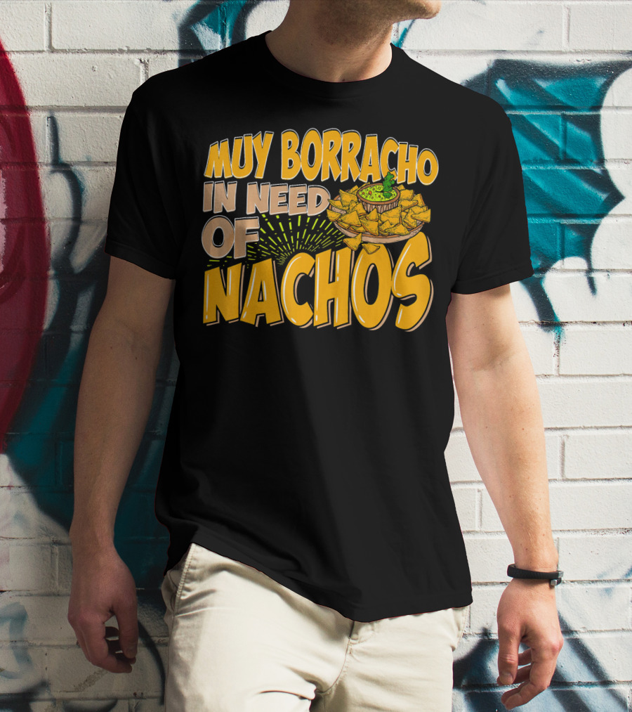Muy Borracho In Need Of Nachos Funny Text With Nachos T-Shirt