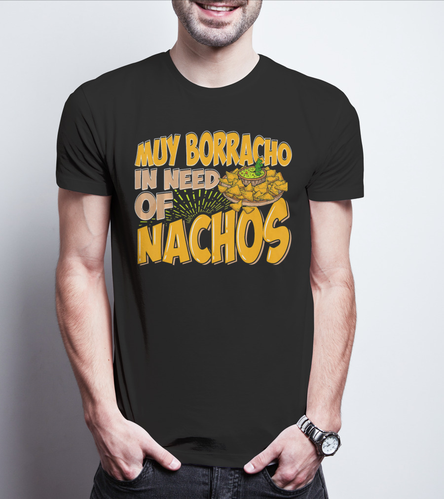 Muy Borracho In Need Of Nachos Funny Text With Nachos T-Shirt