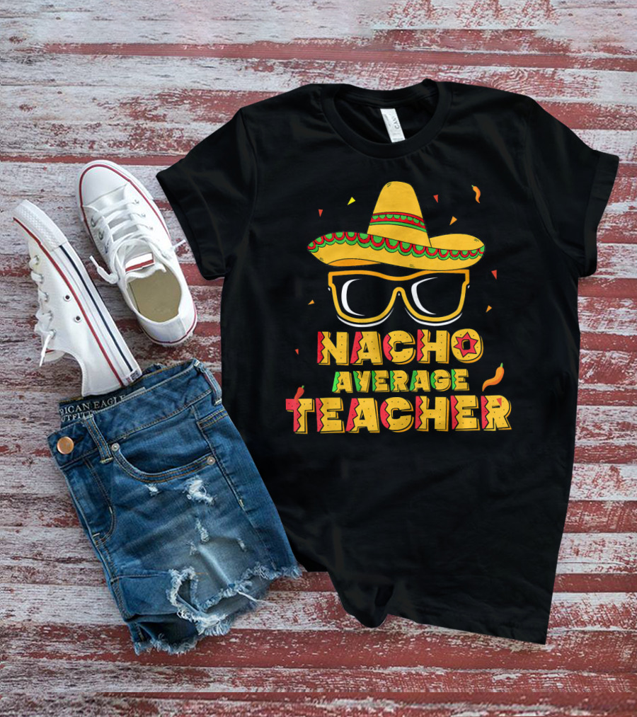 Nacho Average Teacher Sombrero Glasses Cinco De Mayo T-Shirt