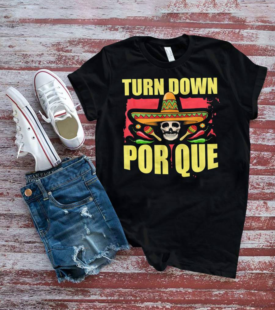 Turn Down Por Que Cinco De Mayo Sombrero Skull Maracas T-Shirt