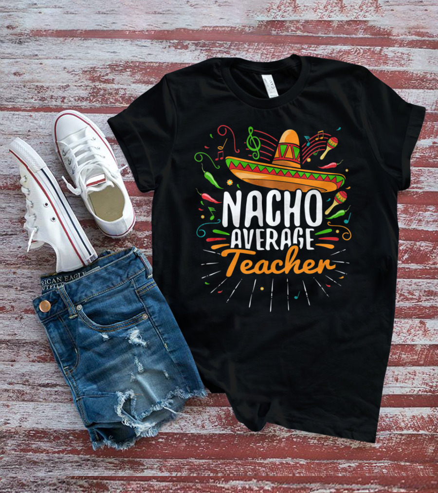 Nacho Average Cinco De Mayo Teacher Music Fiesta Sombrero T-Shirt