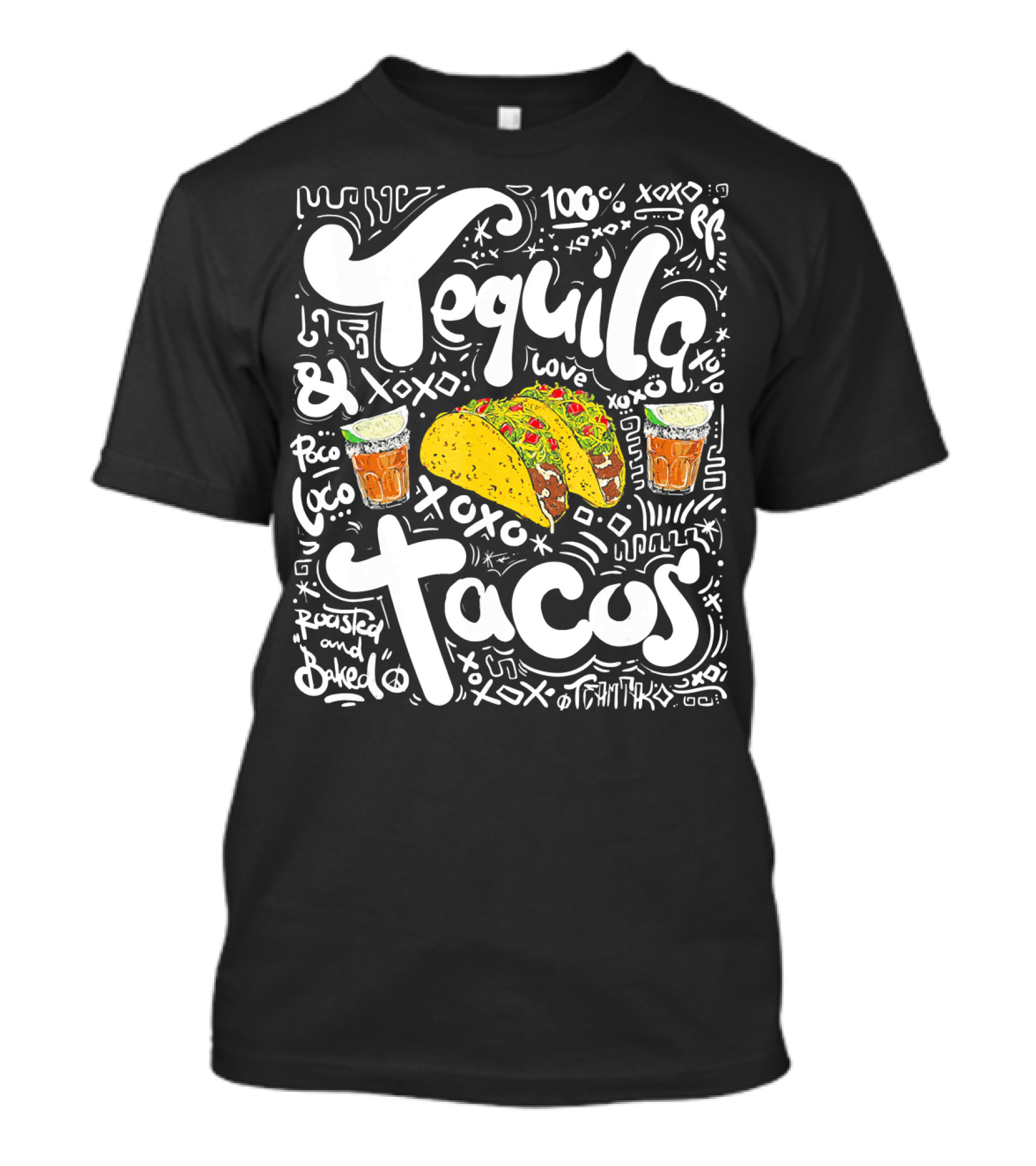 Tequila And Tacos 100% Love XOXO Roasted And Baked Loco Fiesta Party T-Shirt