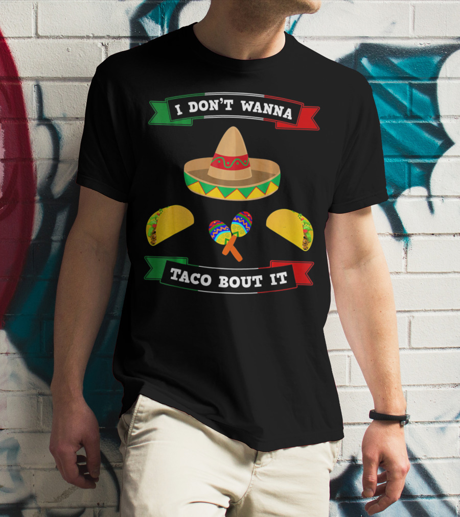 I Don't Wanna Taco Bout It Sombrero Maracas Tacos Cinco De Mayo T-Shirt