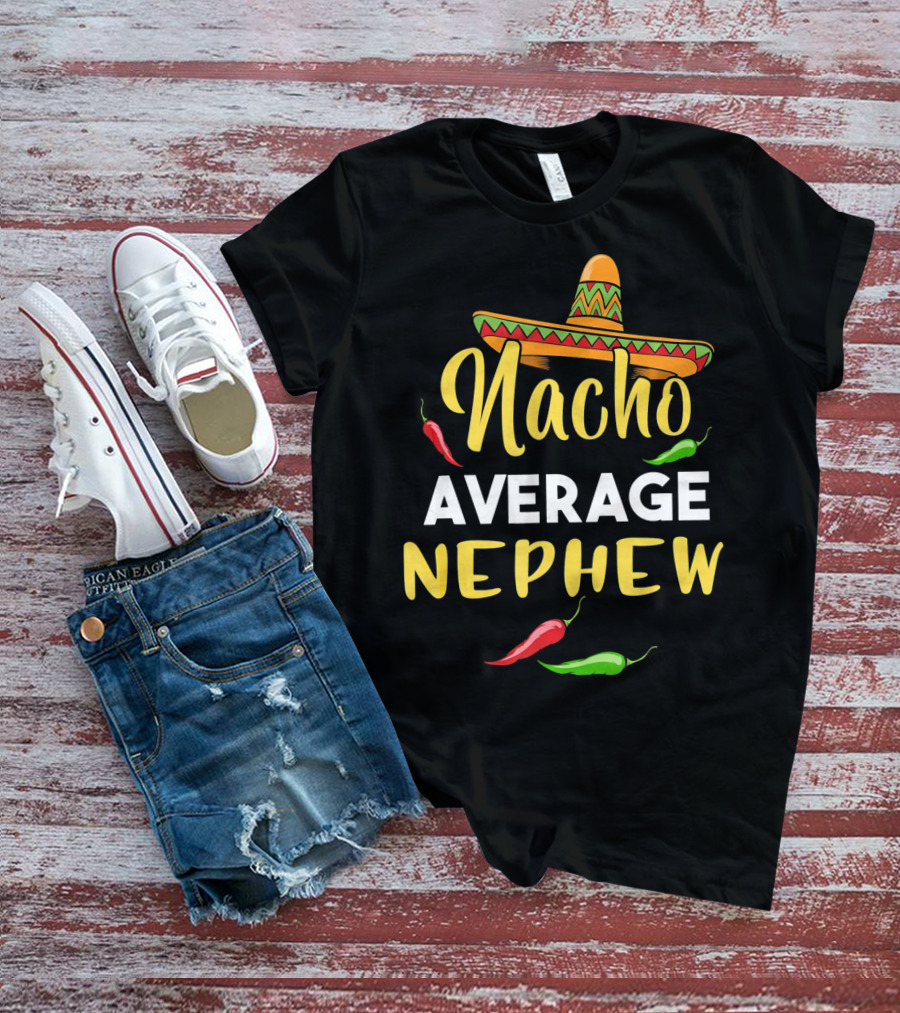 Nacho Average Nephew Cinco De Sombrero Peppers Fiesta T-Shirt