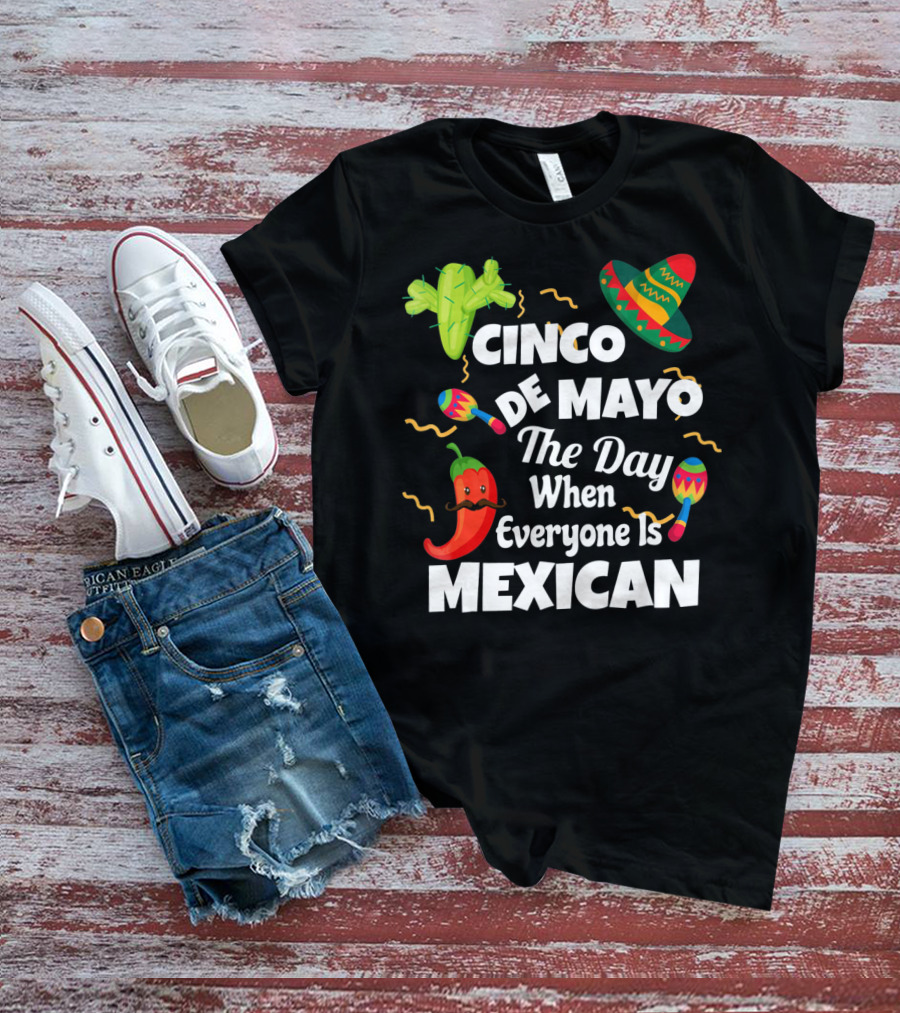 Cinco De Mayo The Day When Everyone Is Mexican Sombrero Cactus Maracas Chili Pepper T-Shirt
