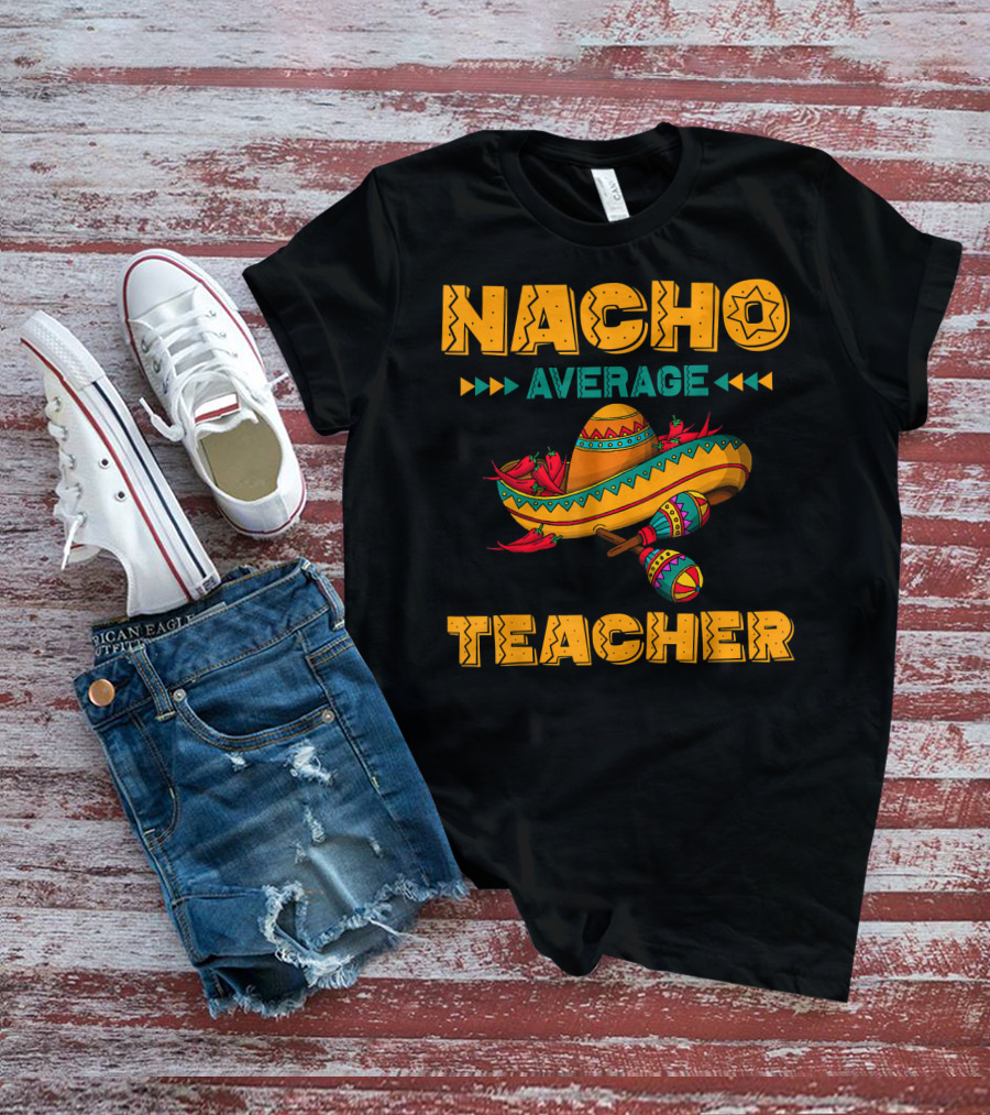 Nacho Average Teacher Sombrero And Maracas T-Shirt