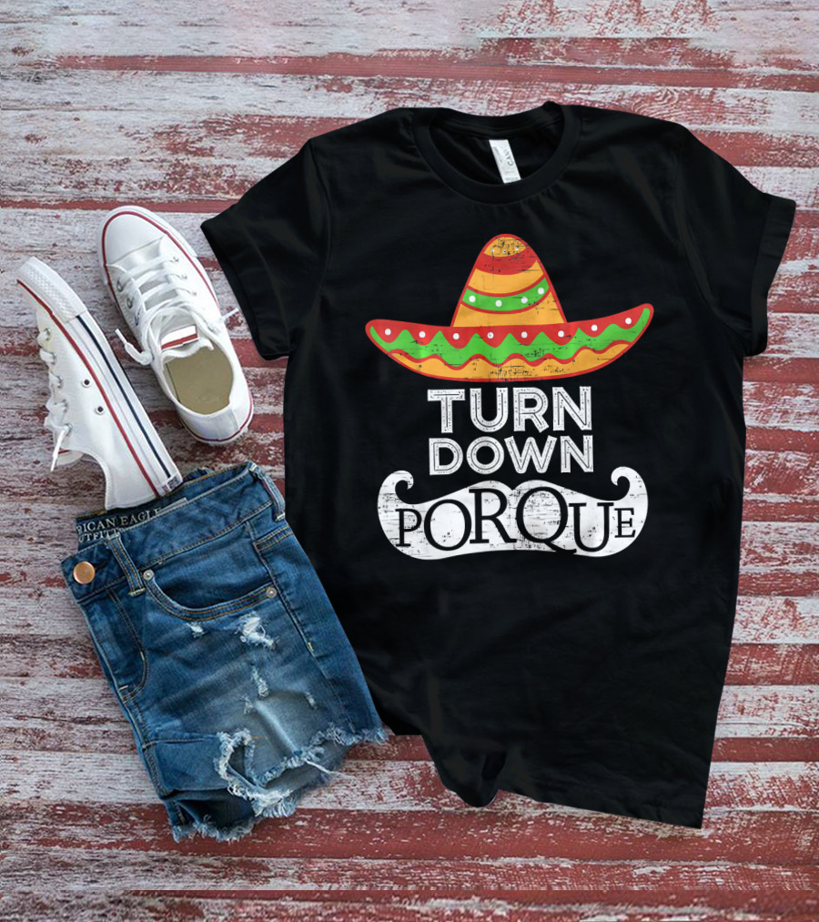 Turn Down Por Que Sombrero Cinco De Mayo T-Shirt