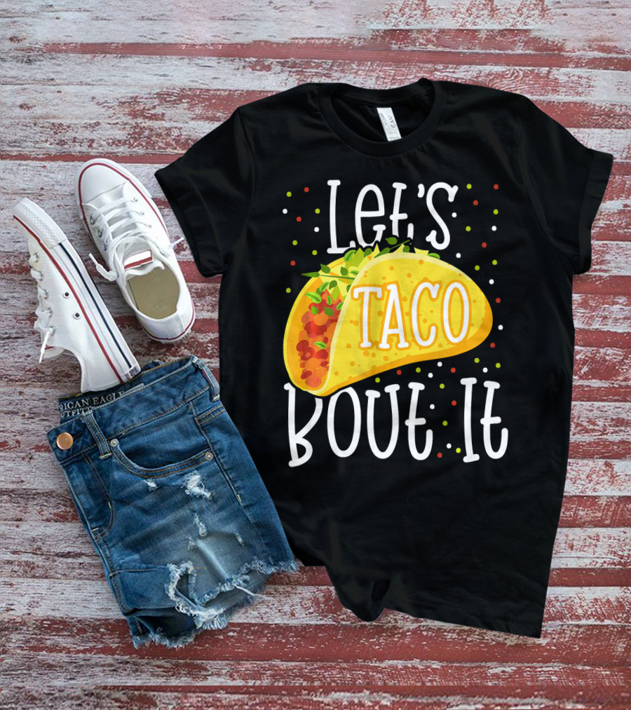 Let's Taco Bout It Funny Cinco De Mayo Food Humor T-Shirt