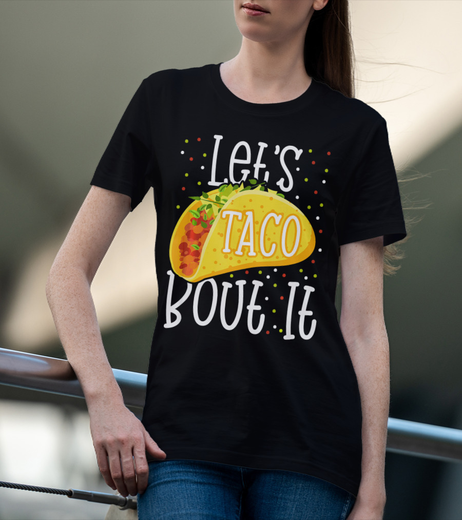 Let's Taco Bout It Funny Cinco De Mayo Food Humor T-Shirt