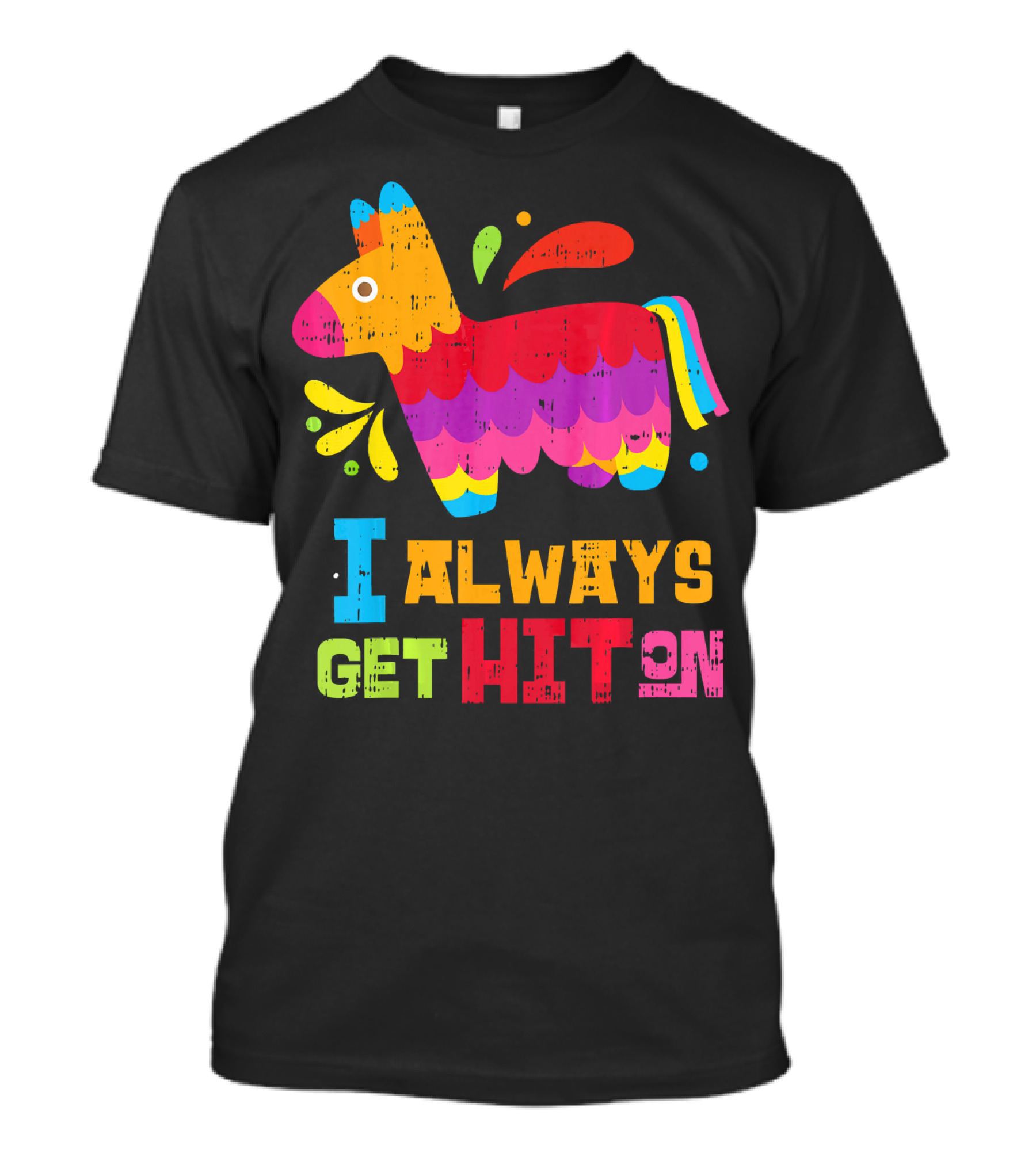 I Always Get Hit On Colorful Mexican Piñata Cinco De Mayo Funny T-Shirt