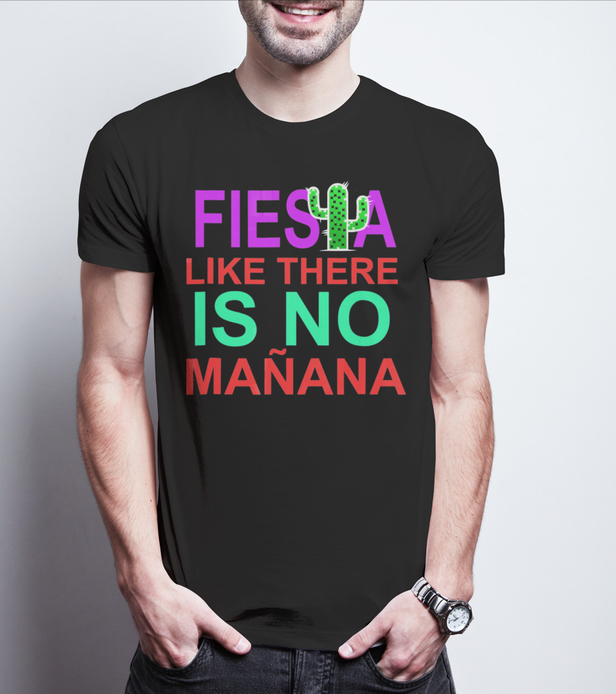 FIESTA LIKE THERE IS NO MAÑANA Cactus T-Shirt