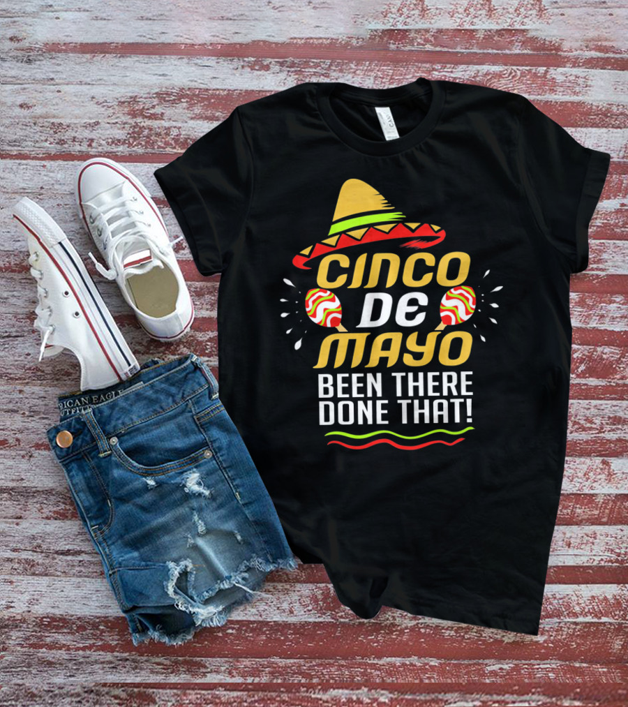 Cinco De Mayo Been There Done That Sombrero And Maracas T-Shirt