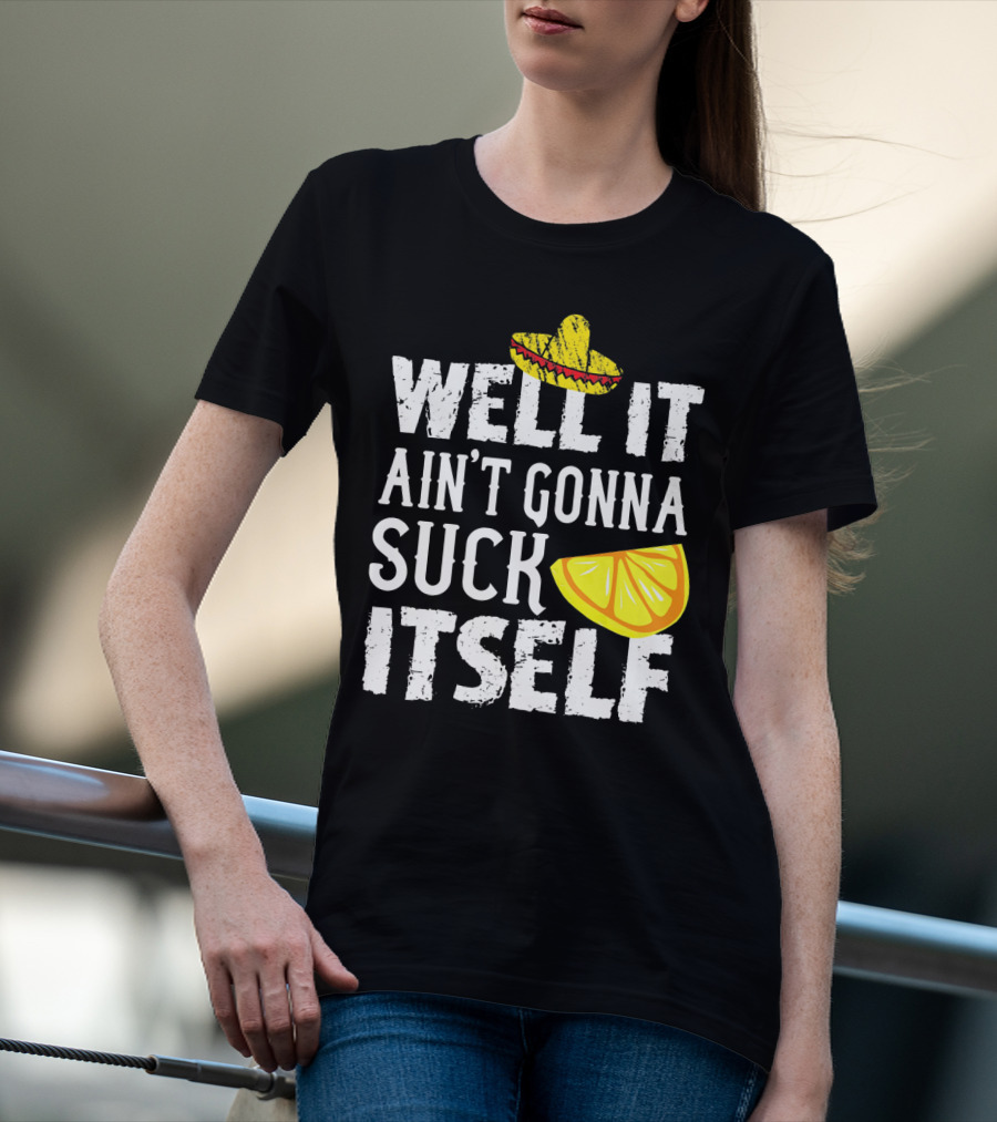 Well It Ain't Gonna Suck Itself Sombrero Lemon T-Shirt