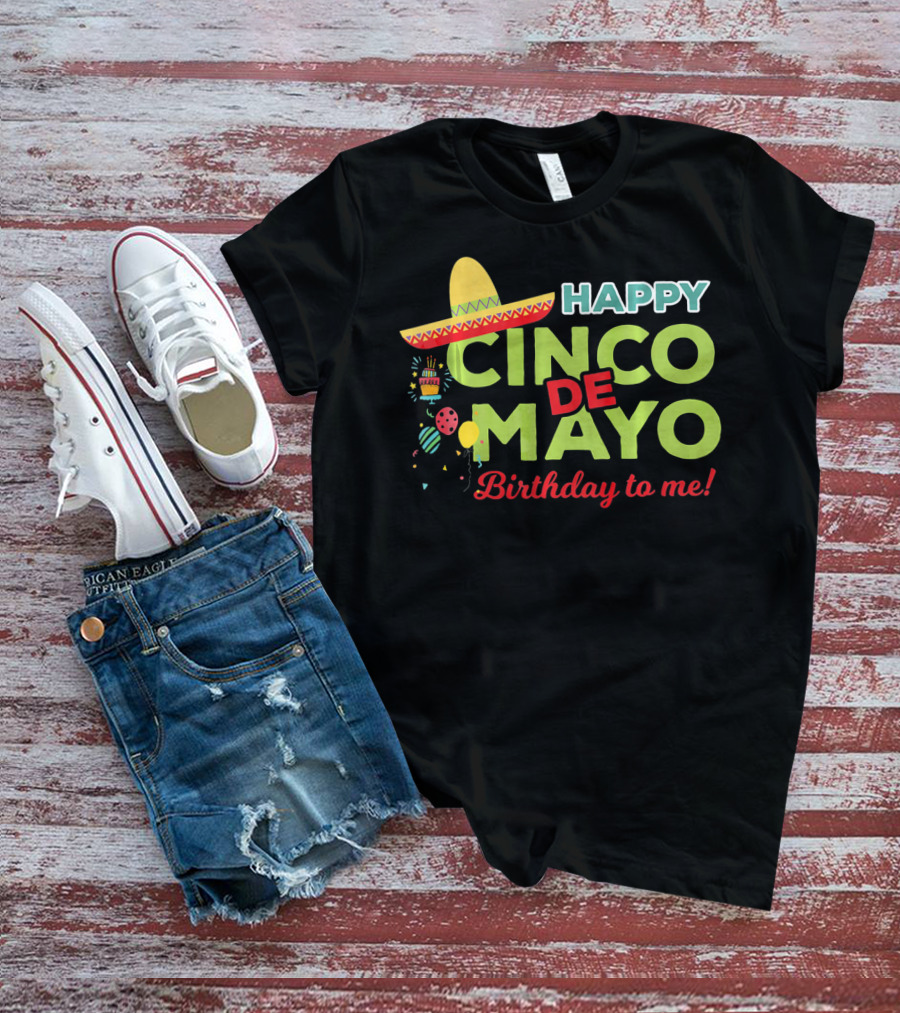 Happy Cinco De Mayo Birthday To Me Sombrero Festive T-Shirt