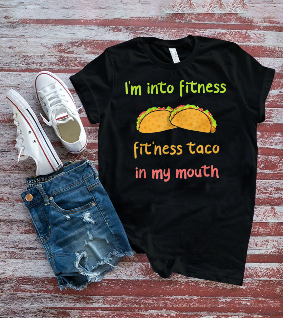 I'm Into Fitness Taco In My Mouth Mexican Food Cinco T-Shirt