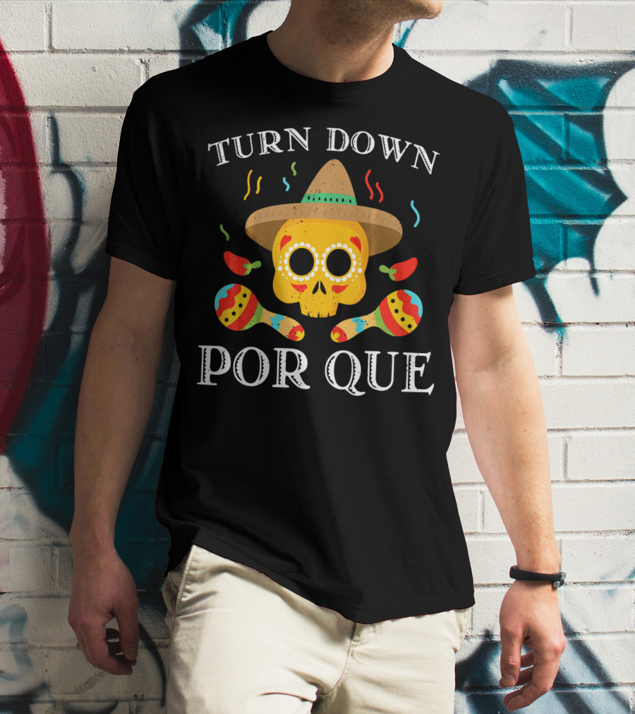 Cinco De Mayo Turn Down Por Que Skull Sombrero Maracas Peppers T-Shirt