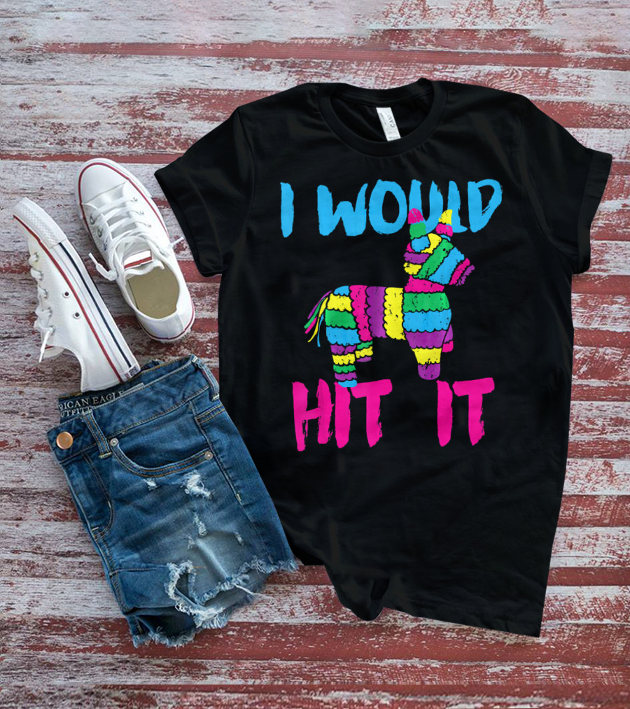 I Would Hit It Colorful Cinco De Mayo Piñata T-Shirt