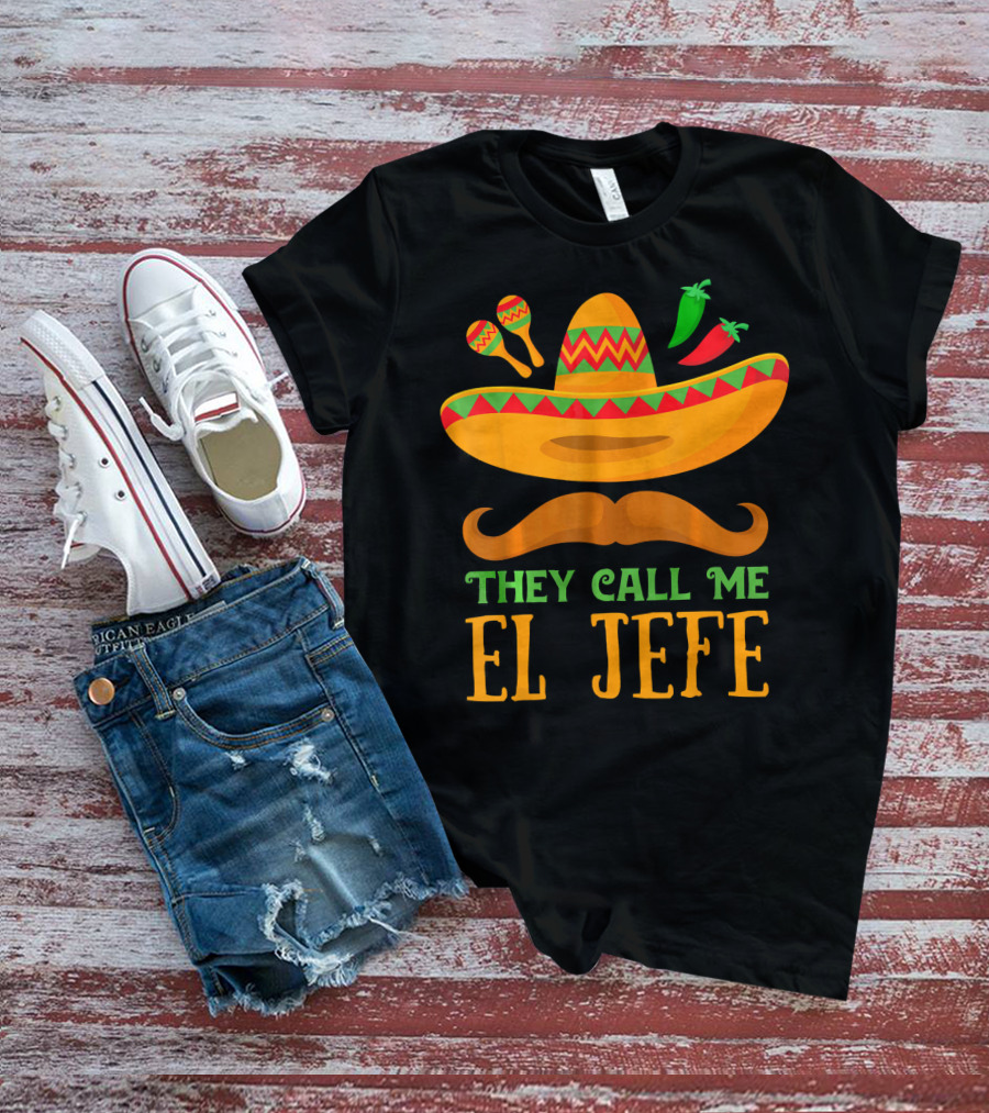They Call Me El Jefe Funny Cinco De Mayo Boos Sombrero Mustache Maracas Peppers T-Shirt