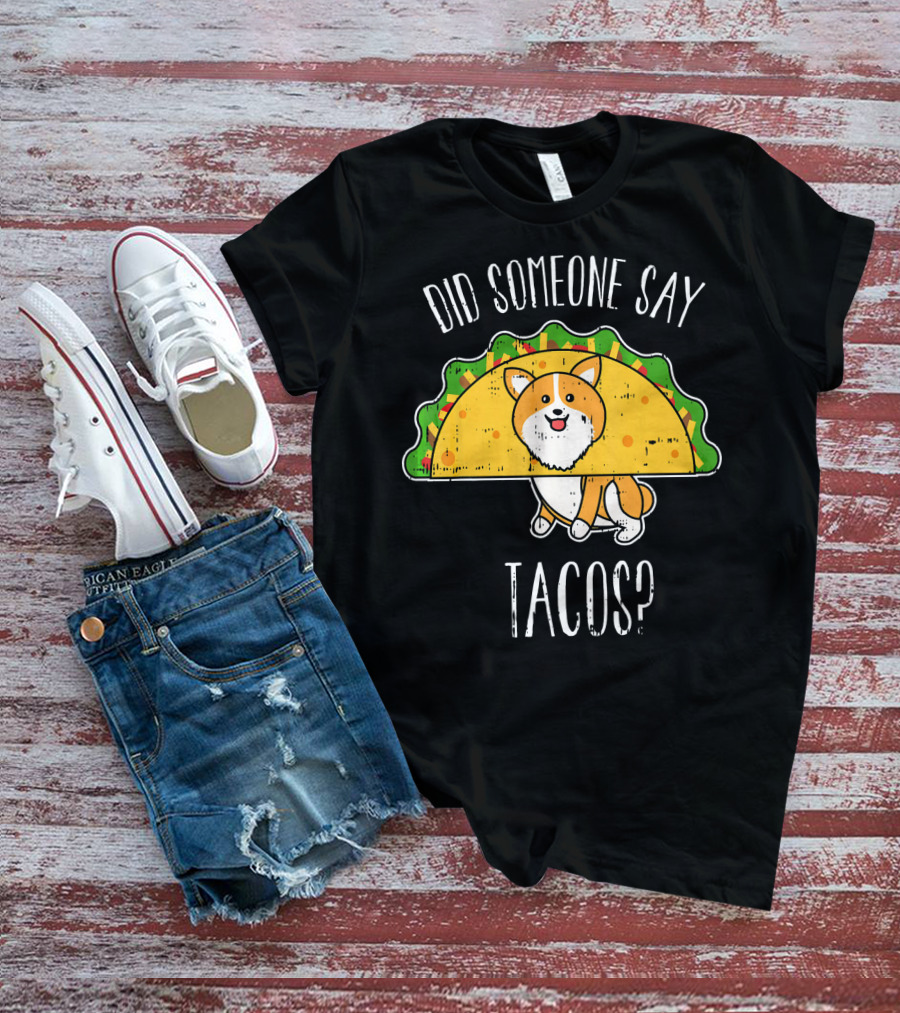 Did Someone Say Tacos Corgi Cinco De Mayo? T-Shirt
