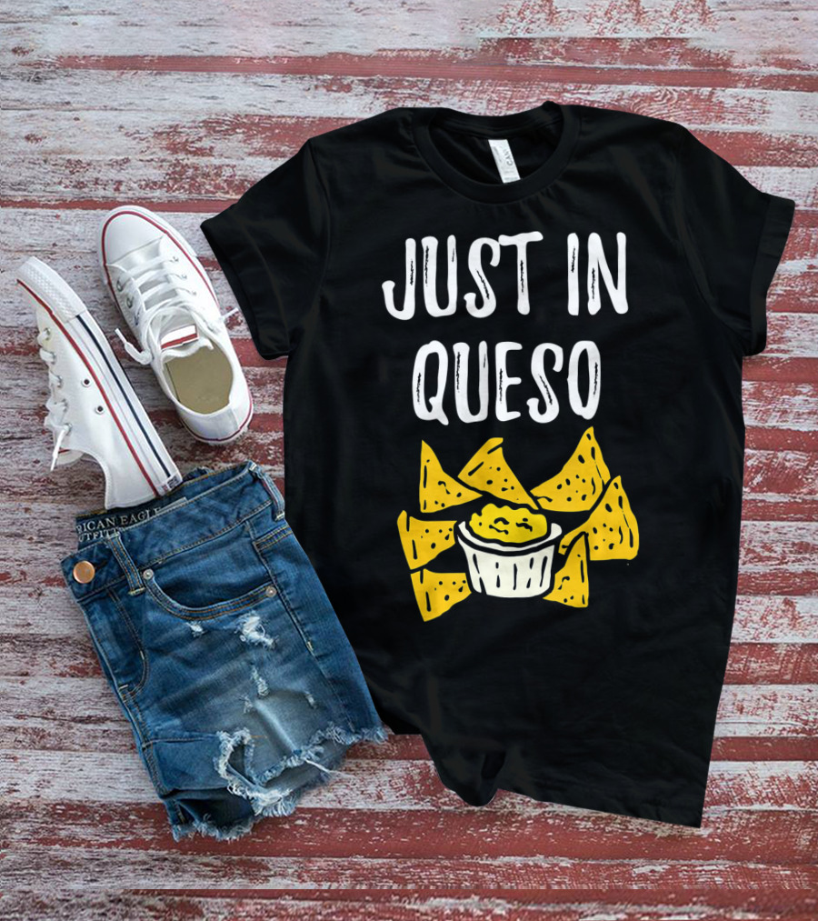 Just In Queso Funny Cinco De Mayo Chips Pun T-Shirt