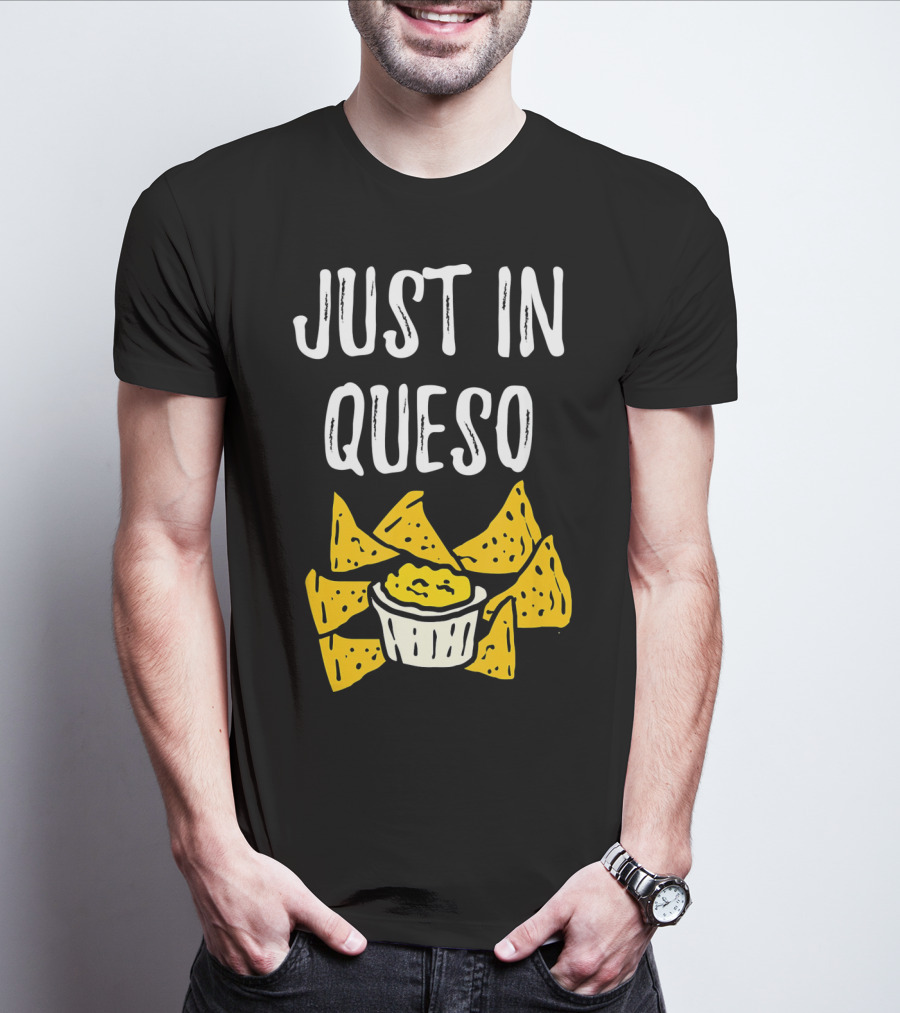 Just In Queso Funny Cinco De Mayo Chips Pun T-Shirt