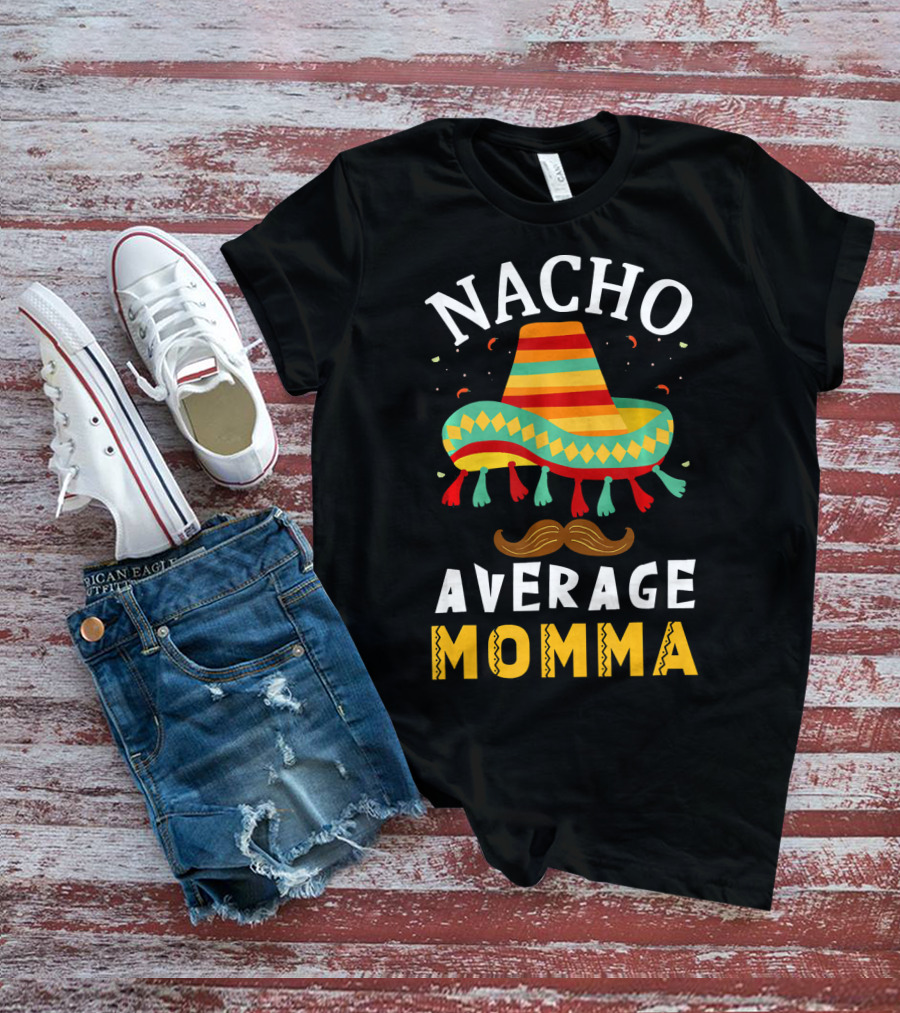 Nacho Average Momma Sombrero Mustache Fiesta Cinco T-Shirt
