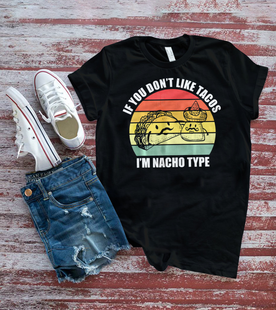 If You Dont Like Tacos I'm Nacho Type Retro Style Taco And Nacho Character With Hat T-Shirt