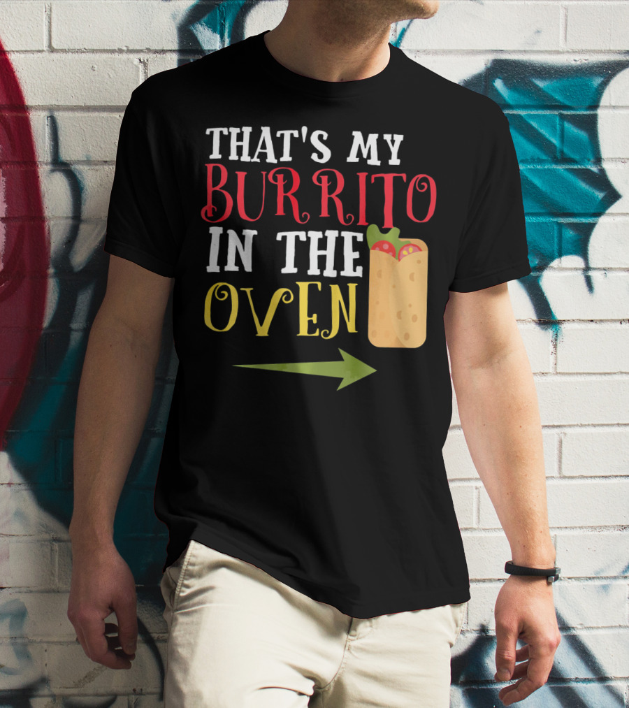 That's My Burrito In The Oven Cinco De Mayo Pregnancy Announcement T-Shirt